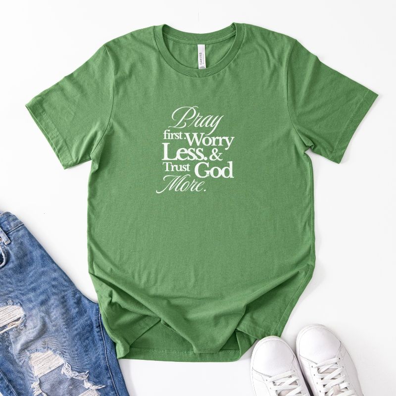 Pray First, Worry Less & Trust God More T-shirt
