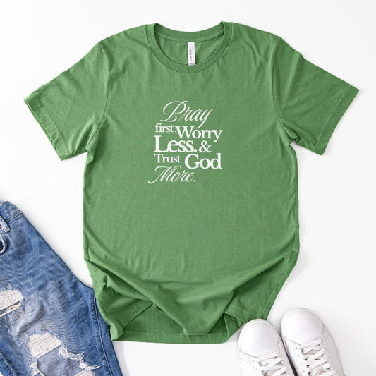 Pray First, Worry Less & Trust God More T-shirt